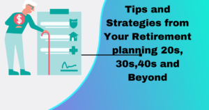 Tips and Strategies from Your Retirement planning 20s, 30s,40s and Beyond