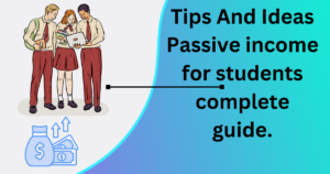 Tips And Ideas Passive income for students complete guide.